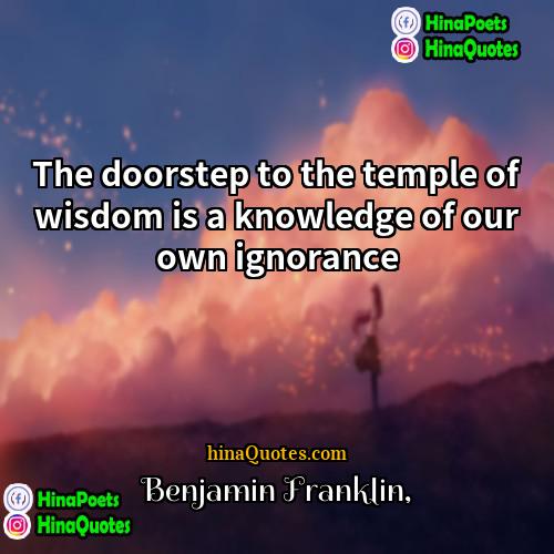 Benjamin Franklin Quotes | The doorstep to the temple of wisdom
